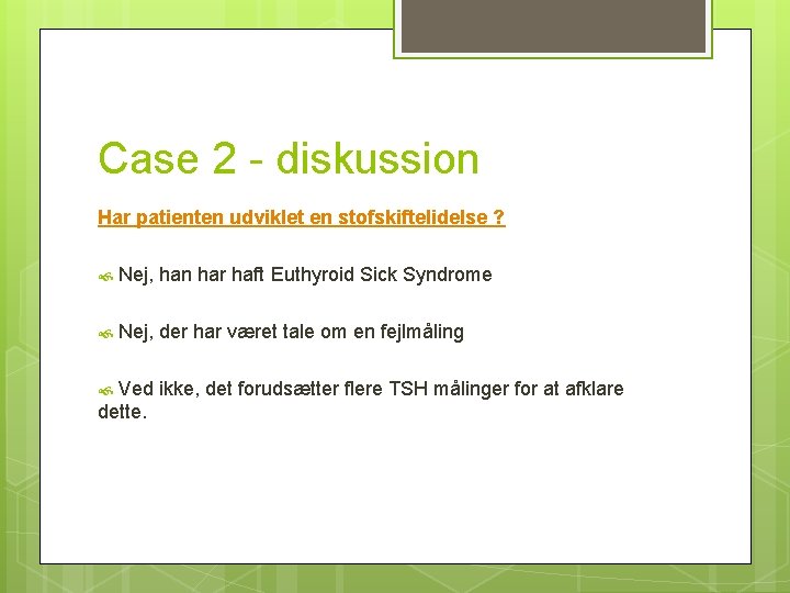 Case 2 - diskussion Har patienten udviklet en stofskiftelidelse ? Nej, han har haft