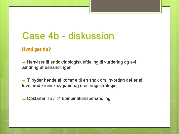 Case 4 b - diskussion Hvad gør du? Henviser til endokrinologisk afdeling til vurdering