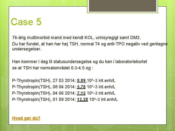 Case 5 76 -årig multimorbid mand med kendt KOL, urinsyregigt samt DM 2. Du