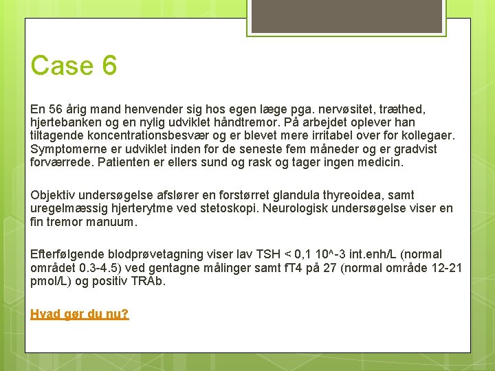 Case 6 En 56 årig mand henvender sig hos egen læge pga. nervøsitet, træthed,