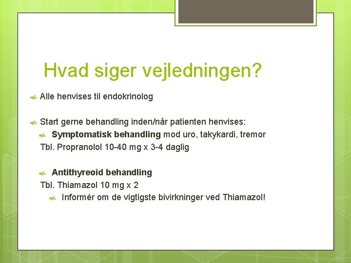 Hvad siger vejledningen? Alle henvises til endokrinolog Start gerne behandling inden/når patienten henvises: Symptomatisk