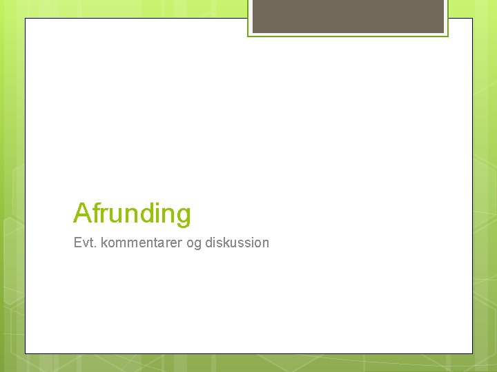 Afrunding Evt. kommentarer og diskussion 