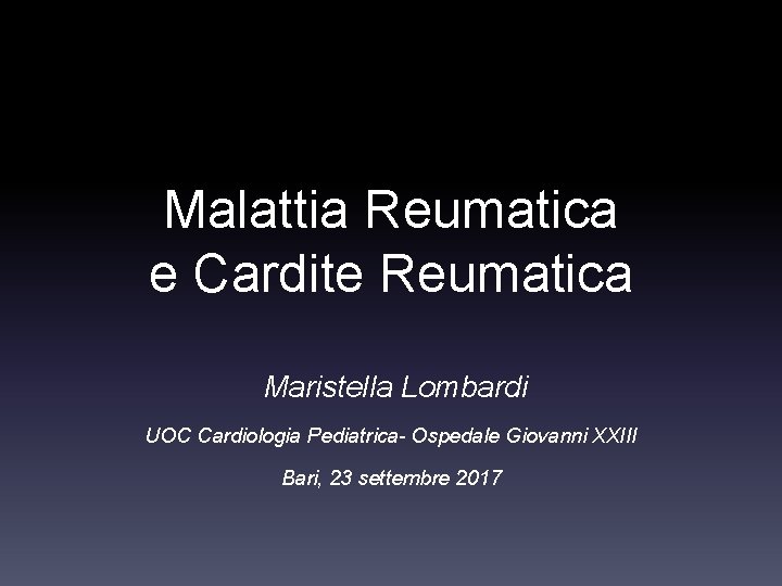 Malattia Reumatica e Cardite Reumatica Maristella Lombardi UOC Cardiologia Pediatrica- Ospedale Giovanni XXIII Bari,