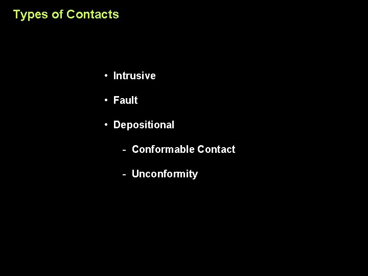 Types of Contacts • Intrusive • Fault • Depositional - Conformable Contact - Unconformity