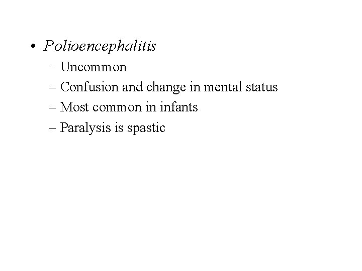  • Polioencephalitis – Uncommon – Confusion and change in mental status – Most