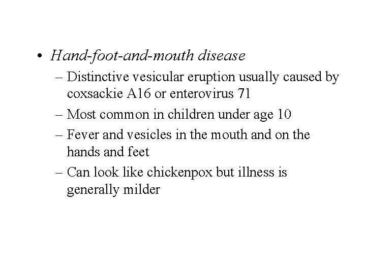  • Hand-foot-and-mouth disease – Distinctive vesicular eruption usually caused by coxsackie A 16