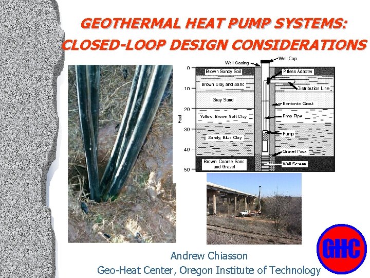 GEOTHERMAL HEAT PUMP SYSTEMS: CLOSED-LOOP DESIGN CONSIDERATIONS Andrew Chiasson Geo-Heat Center, Oregon Institute of