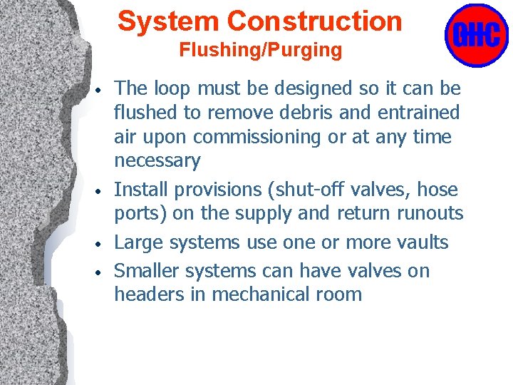 System Construction Flushing/Purging • • The loop must be designed so it can be