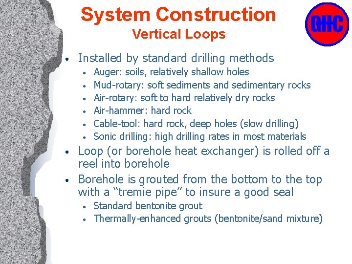 System Construction Vertical Loops • Installed by standard drilling methods • • Auger: soils,