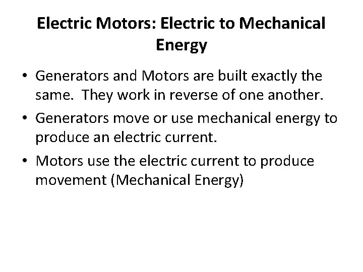 Electric Motors: Electric to Mechanical Energy • Generators and Motors are built exactly the