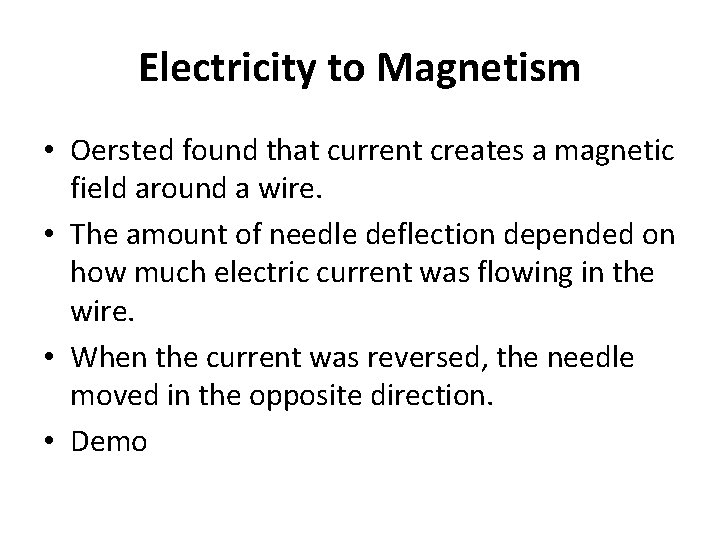 Electricity to Magnetism • Oersted found that current creates a magnetic field around a