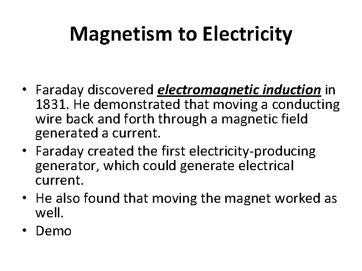 Magnetism to Electricity • Faraday discovered electromagnetic induction in 1831. He demonstrated that moving