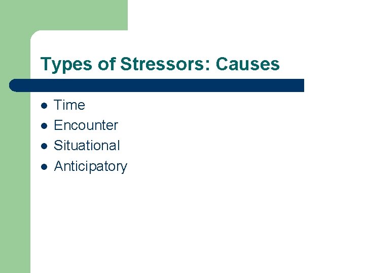 Types of Stressors: Causes l l Time Encounter Situational Anticipatory 