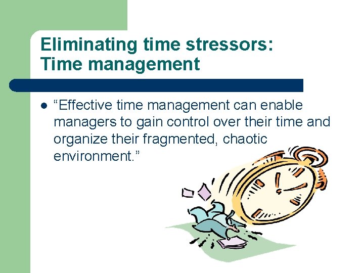 Eliminating time stressors: Time management l “Effective time management can enable managers to gain