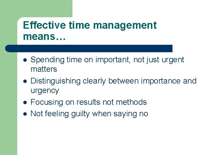 Effective time management means… l l Spending time on important, not just urgent matters