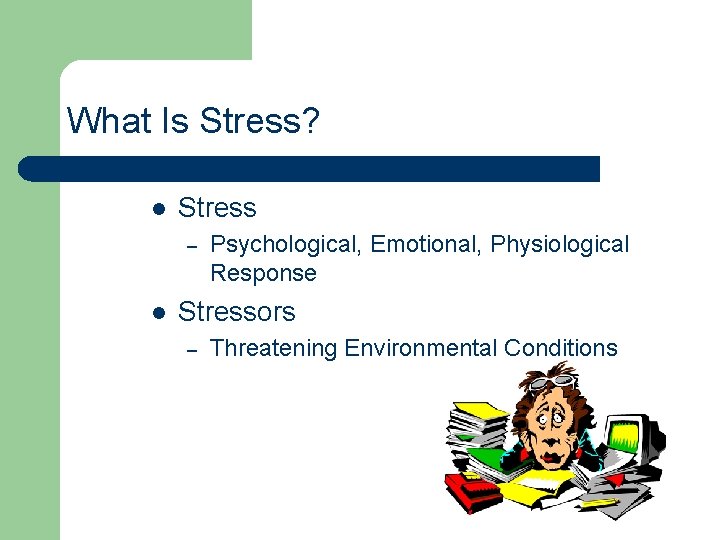 What Is Stress? l Stress – l Psychological, Emotional, Physiological Response Stressors – Threatening