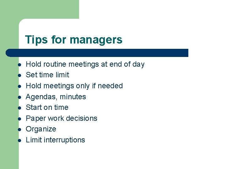 Tips for managers l l l l Hold routine meetings at end of day