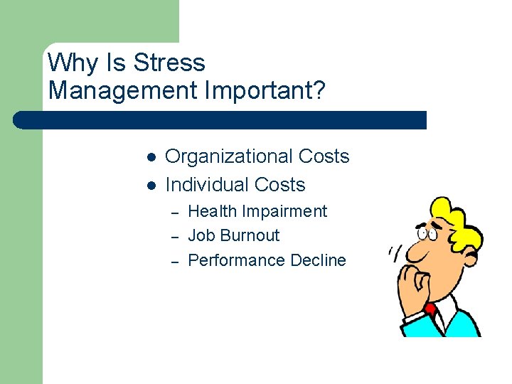 Why Is Stress Management Important? l l Organizational Costs Individual Costs – – –