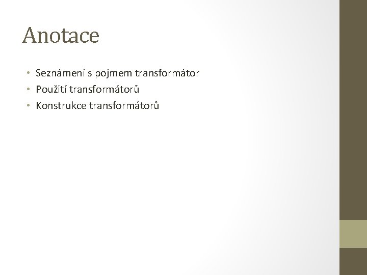 Anotace • Seznámení s pojmem transformátor • Použití transformátorů • Konstrukce transformátorů Anotace • Seznámení s pojmem transformátor • Použití transformátorů • Konstrukce transformátorů