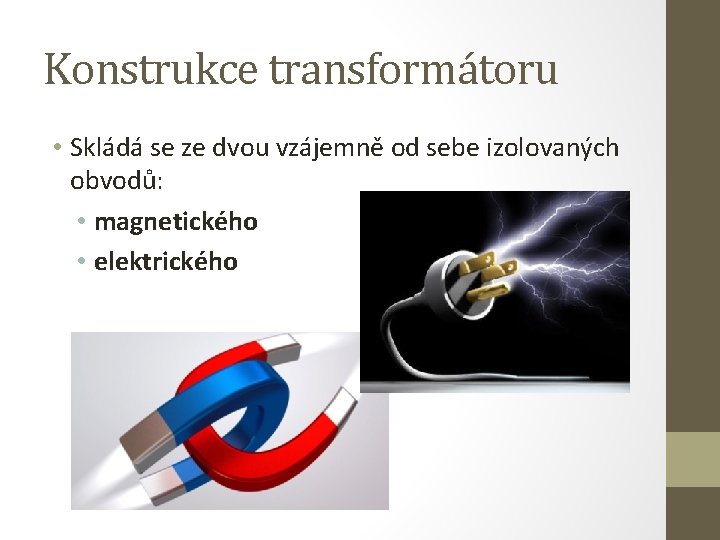 Konstrukce transformátoru • Skládá se ze dvou vzájemně od sebe izolovaných obvodů: • magnetického Konstrukce transformátoru • Skládá se ze dvou vzájemně od sebe izolovaných obvodů: • magnetického