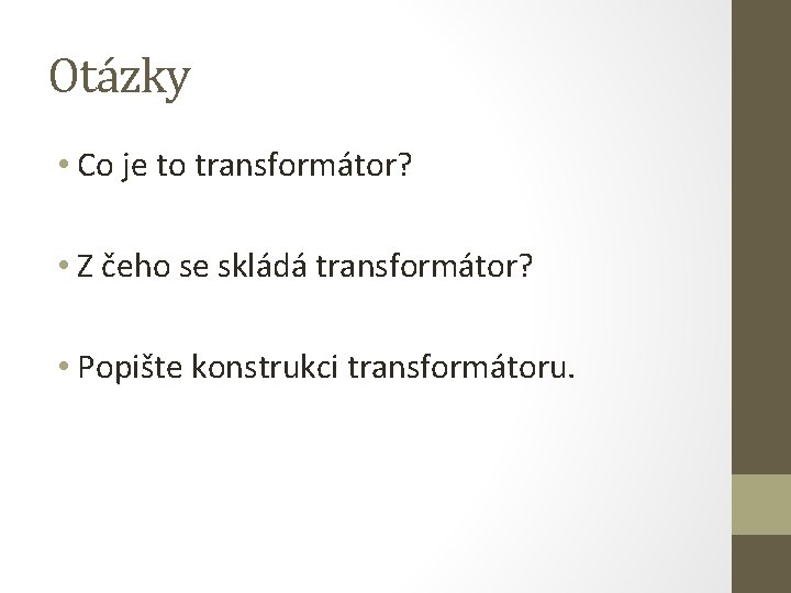 Otázky • Co je to transformátor? • Z čeho se skládá transformátor? • Popište Otázky • Co je to transformátor? • Z čeho se skládá transformátor? • Popište