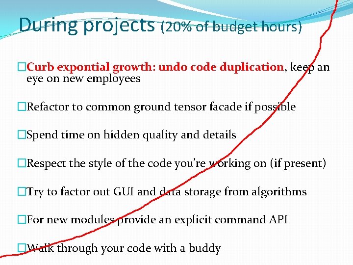 During projects (20% of budget hours) �Curb expontial growth: undo code duplication, keep an