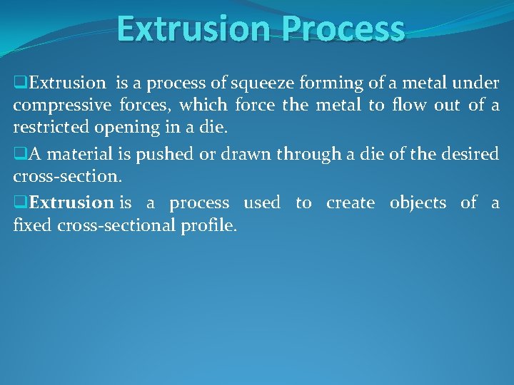 Extrusion Process q. Extrusion is a process of squeeze forming of a metal under