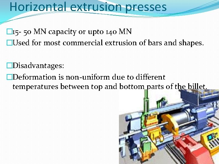 Horizontal extrusion presses � 15 - 50 MN capacity or upto 140 MN �Used