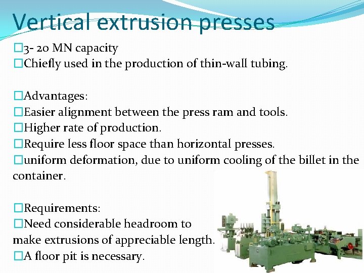 Vertical extrusion presses � 3 - 20 MN capacity �Chiefly used in the production