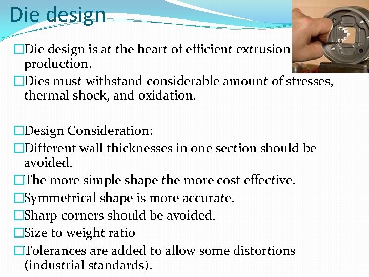 Die design �Die design is at the heart of efficient extrusion production. �Dies must
