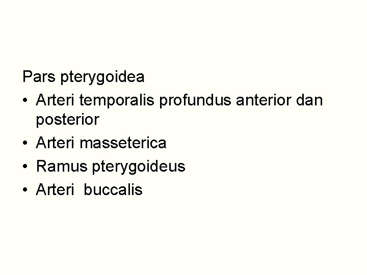 Pars pterygoidea • Arteri temporalis profundus anterior dan posterior • Arteri masseterica • Ramus