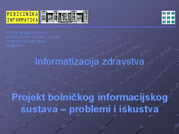 Prof. dr. Mladen Petrovečki Klinička bolnica “Dubrava”, Zagreb Medicinski fakultet, Rijeka mp@kbd. hr Informatizacija