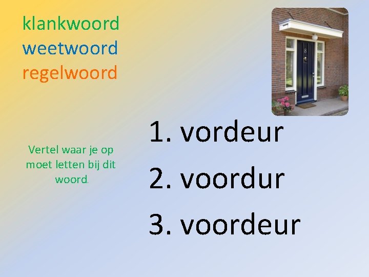 klankwoord weetwoord regelwoord Vertel waar je op moet letten bij dit woord. 1. vordeur