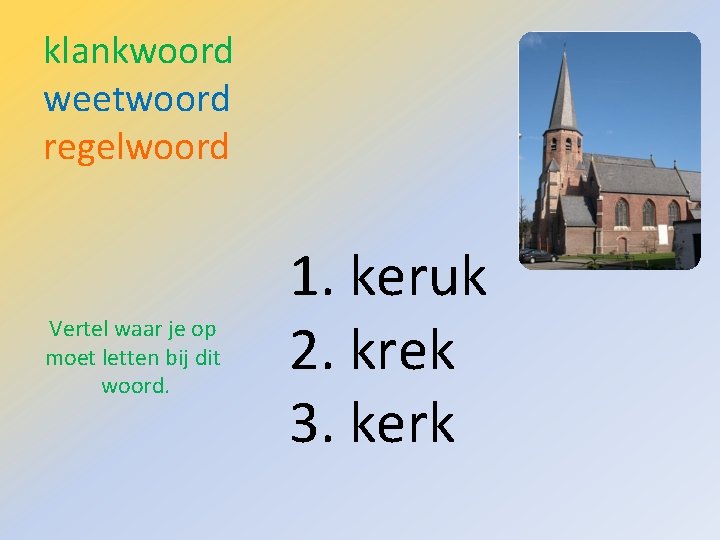 klankwoord weetwoord regelwoord Vertel waar je op moet letten bij dit woord. 1. keruk