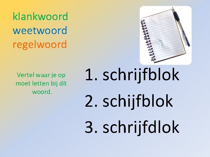 klankwoord weetwoord regelwoord Vertel waar je op moet letten bij dit woord. 1. schrijfblok