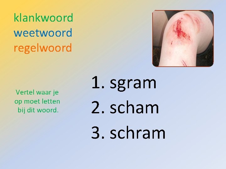 klankwoord weetwoord regelwoord Vertel waar je op moet letten bij dit woord. 1. sgram