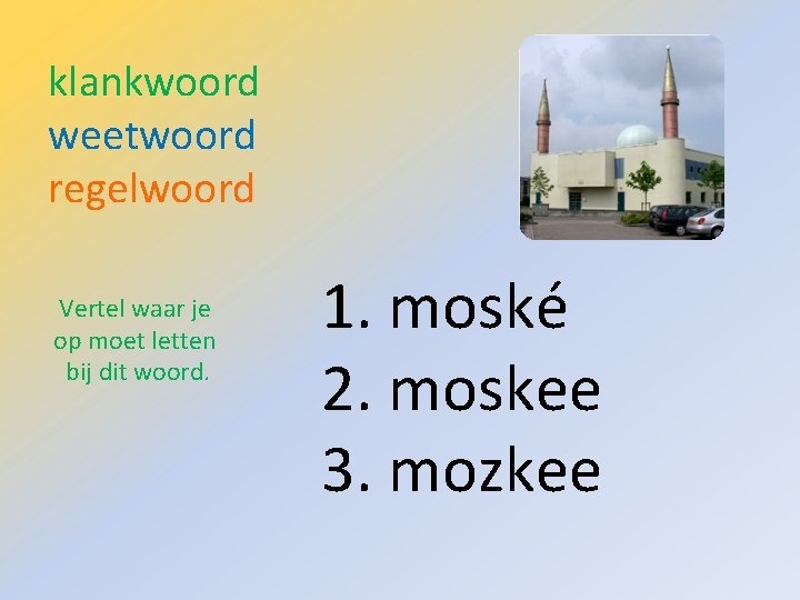 klankwoord weetwoord regelwoord Vertel waar je op moet letten bij dit woord. 1. moské