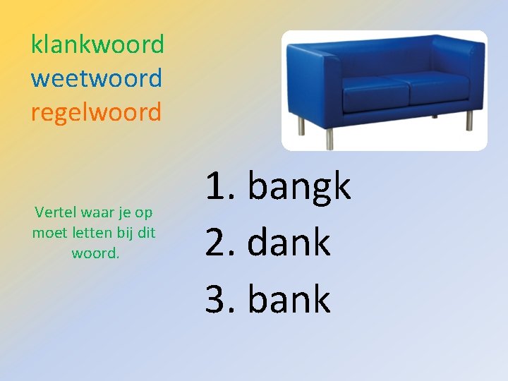 klankwoord weetwoord regelwoord Vertel waar je op moet letten bij dit woord. 1. bangk