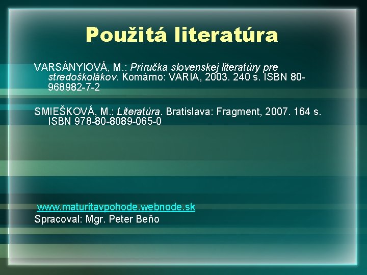 Použitá literatúra VARSÁNYIOVÁ, M. : Príručka slovenskej literatúry pre stredoškolákov. Komárno: VARIA, 2003. 240