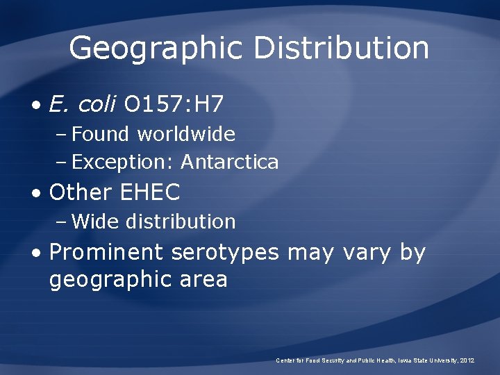 Geographic Distribution • E. coli O 157: H 7 – Found worldwide – Exception: