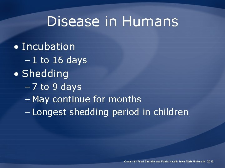 Disease in Humans • Incubation – 1 to 16 days • Shedding – 7