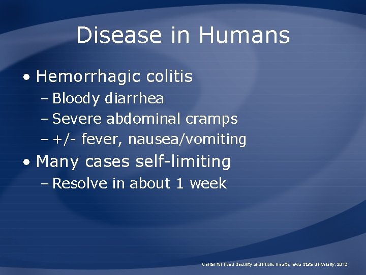 Disease in Humans • Hemorrhagic colitis – Bloody diarrhea – Severe abdominal cramps –