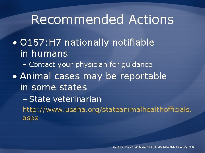 Recommended Actions • O 157: H 7 nationally notifiable in humans – Contact your