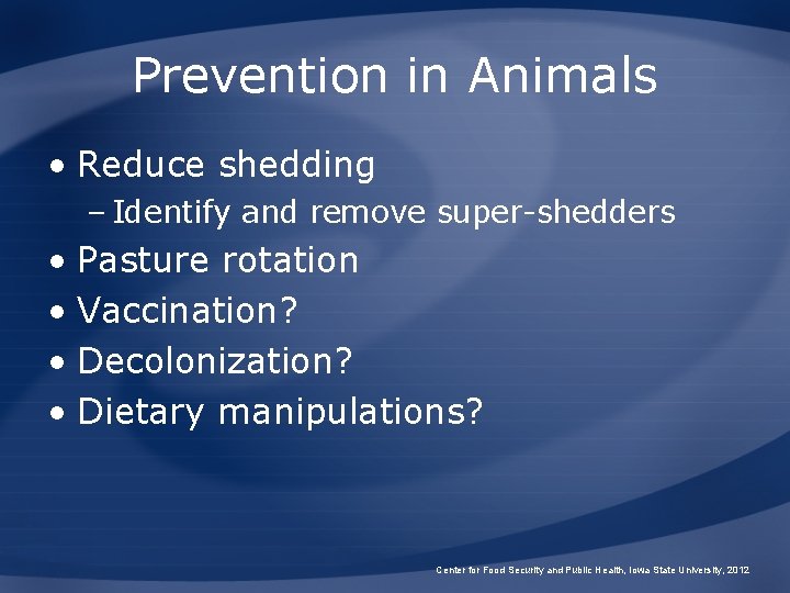 Prevention in Animals • Reduce shedding – Identify and remove super-shedders • Pasture rotation