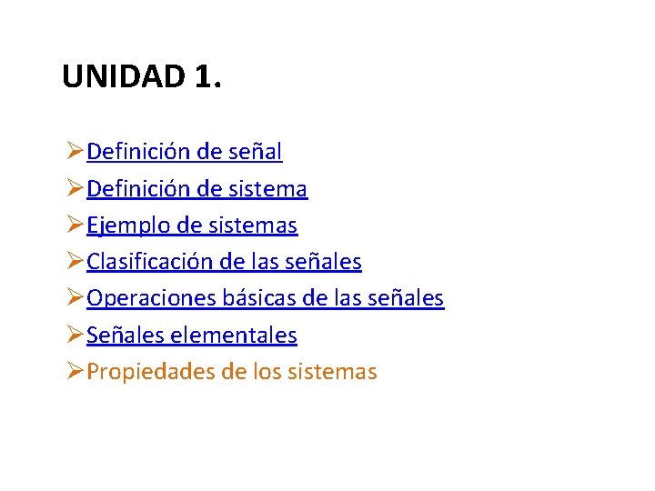 UNIDAD 1. ØDefinición de señal ØDefinición de sistema ØEjemplo de sistemas ØClasificación de las