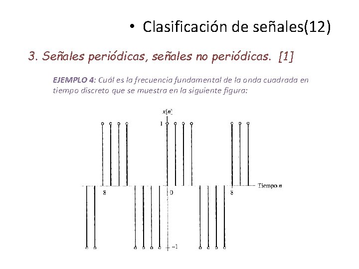  • Clasificación de señales(12) 3. Señales periódicas, señales no periódicas. [1] EJEMPLO 4: