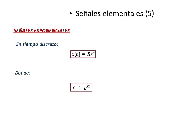  • Señales elementales (5) SEÑALES EXPONENCIALES En tiempo discreto: Donde: 