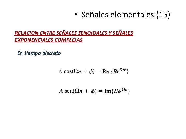  • Señales elementales (15) RELACION ENTRE SEÑALES SENOIDALES Y SEÑALES EXPONENCIALES COMPLEJAS En