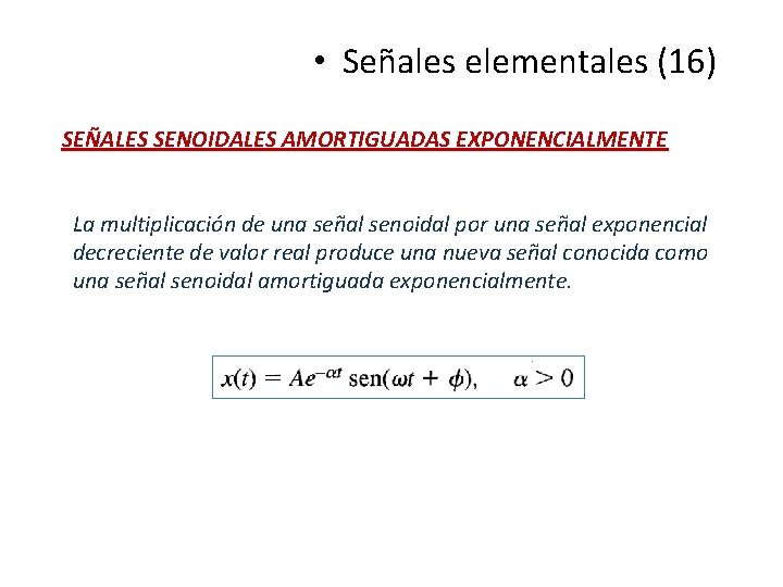  • Señales elementales (16) SEÑALES SENOIDALES AMORTIGUADAS EXPONENCIALMENTE La multiplicación de una señal