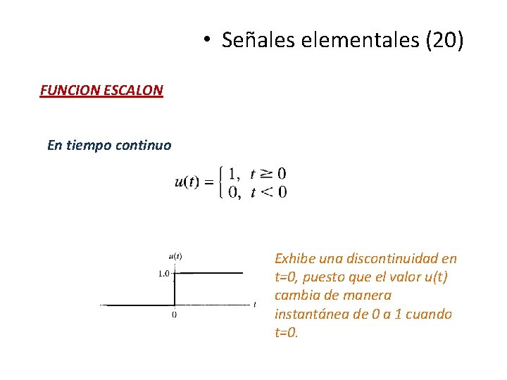  • Señales elementales (20) FUNCION ESCALON En tiempo continuo Exhibe una discontinuidad en